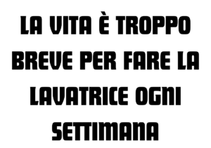 La vita è troppo corta per fare la lavatrice tutte le settimane